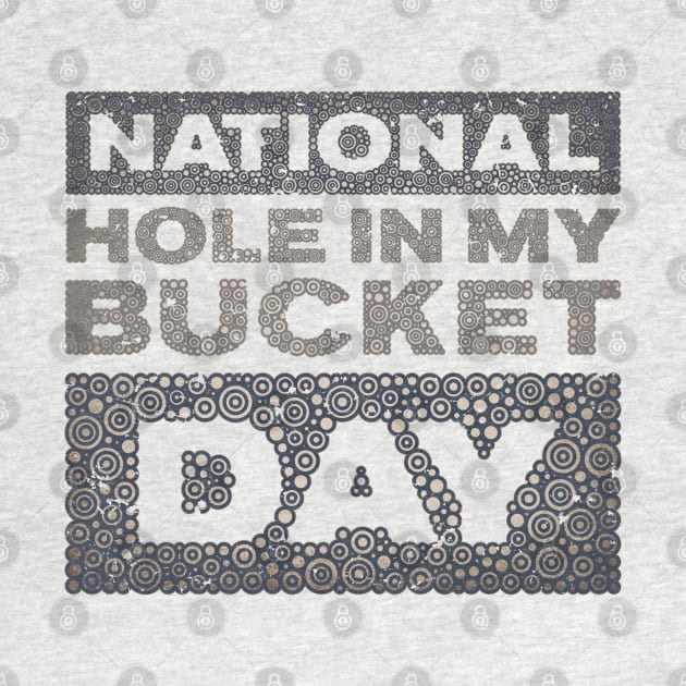 NATIONAL HOLE IN MY BUCKET DAY by pbdotman